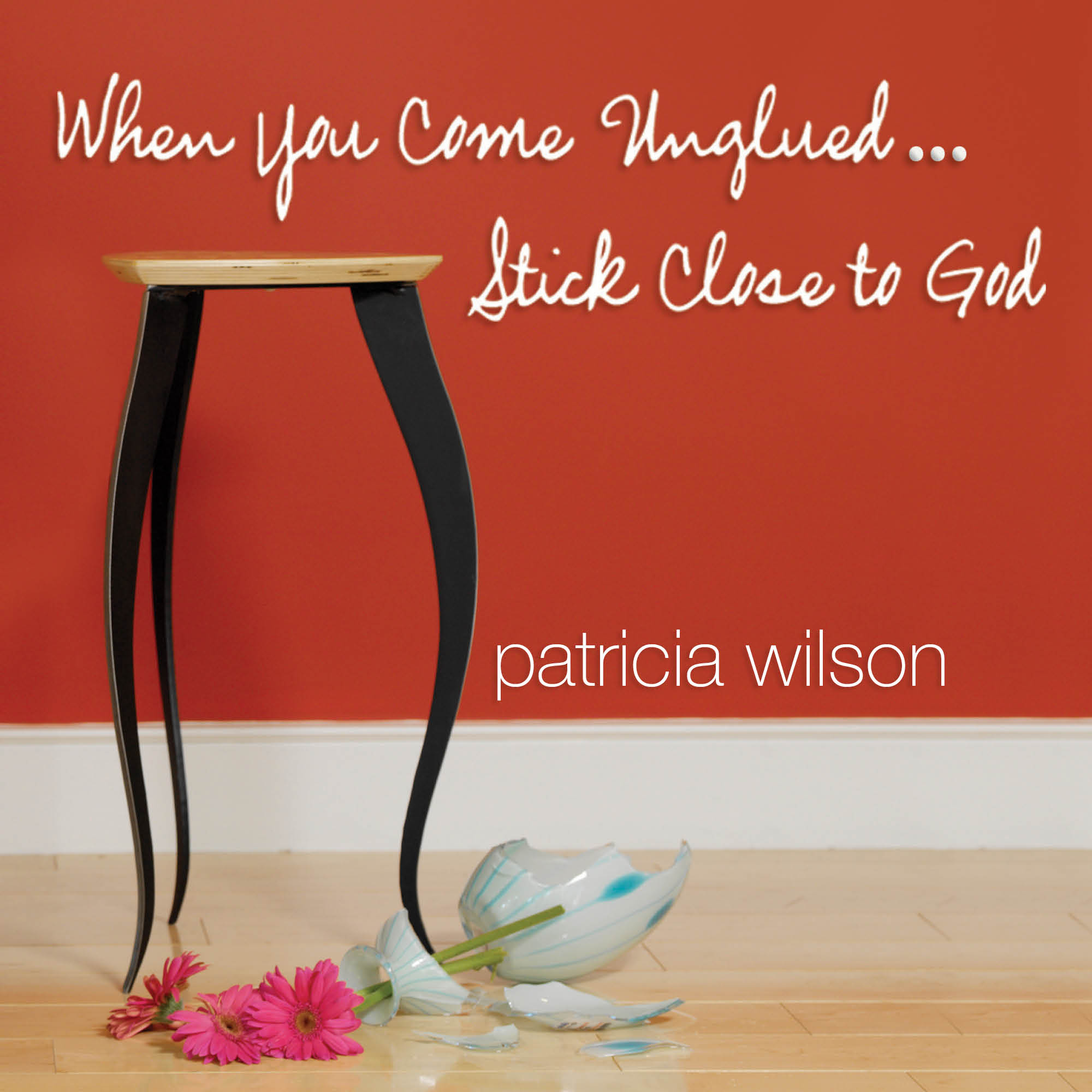 When You Come Unglued... Stick Close to God